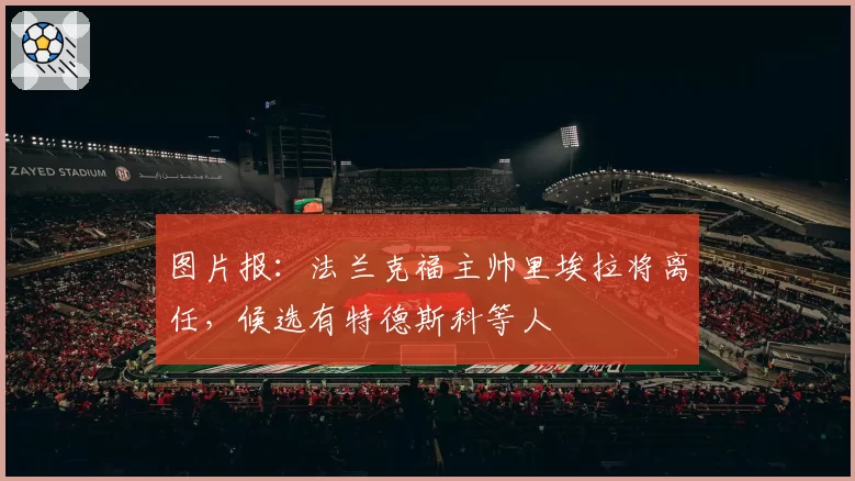 图片报：法兰克福主帅里埃拉将离任，候选有特德斯科等人
