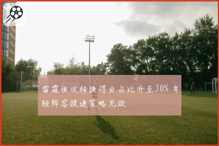 雷霆快攻转换得分占比升至30% 年轻阵容提速策略见效