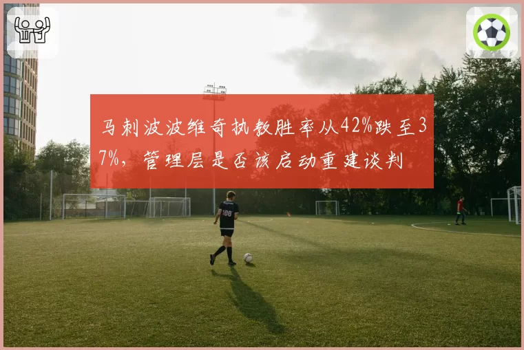 马刺波波维奇执教胜率从42%跌至37%,管理层是否该启动重建谈判