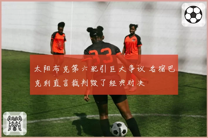 太阳布克第六犯引巨大争议 名宿巴克利直言裁判毁了经典对决