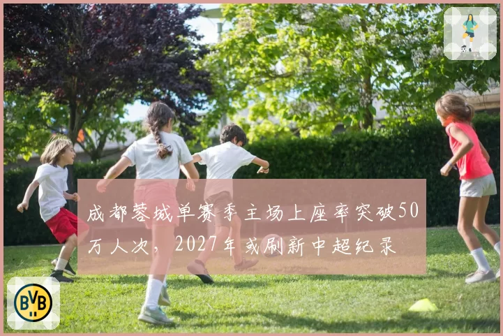 成都蓉城单赛季主场上座率突破50万人次，2027年或刷新中超纪录